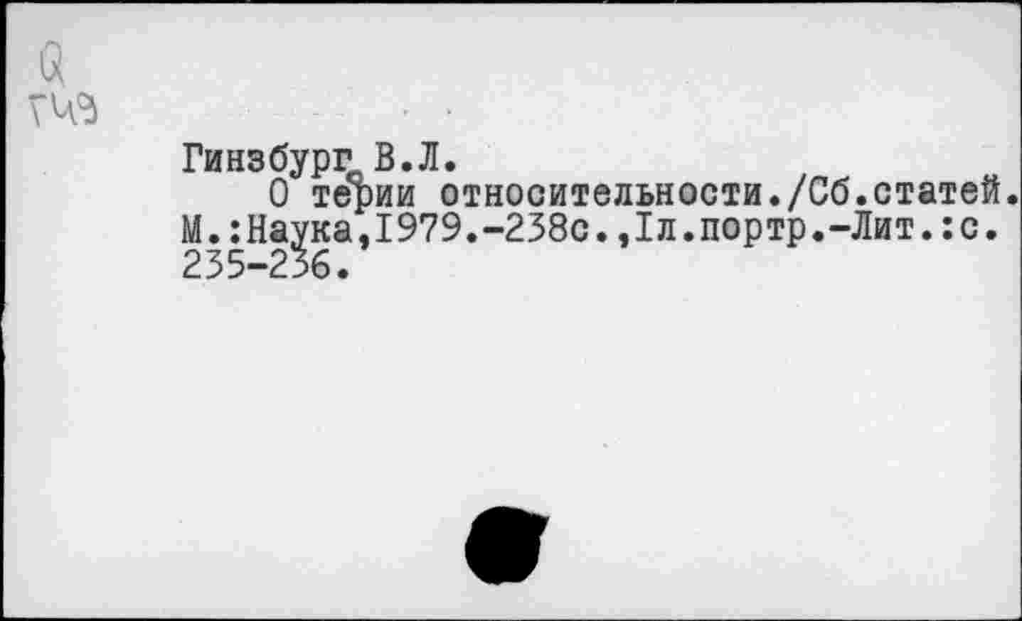 ﻿Гинзбург В.Л.
О терии относительности./Сб.статей. М.:Наука,1979.-238с.,1л.портр.-Лит.:с. 235-236.